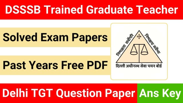 Download DSSSB TGT Question Papers for Trained Graduate Teacher Recruitment Exam